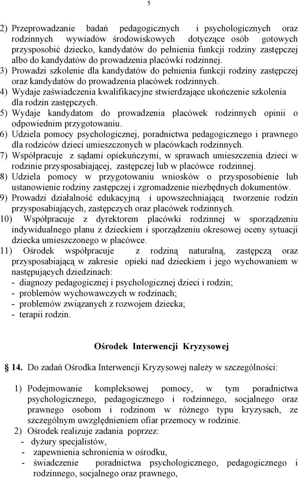 4) Wydaje zaświadczenia kwalifikacyjne stwierdzające ukończenie szkolenia dla rodzin zastępczych. 5) Wydaje kandydatom do prowadzenia placówek rodzinnych opinii o odpowiednim przygotowaniu.