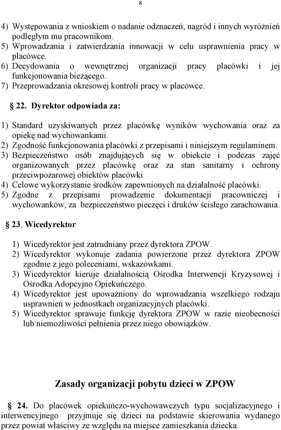 Dyrektor odpowiada za: 1) Standard uzyskiwanych przez placówkę wyników wychowania oraz za opiekę nad wychowankami. 2) Zgodność funkcjonowania placówki z przepisami i niniejszym regulaminem.