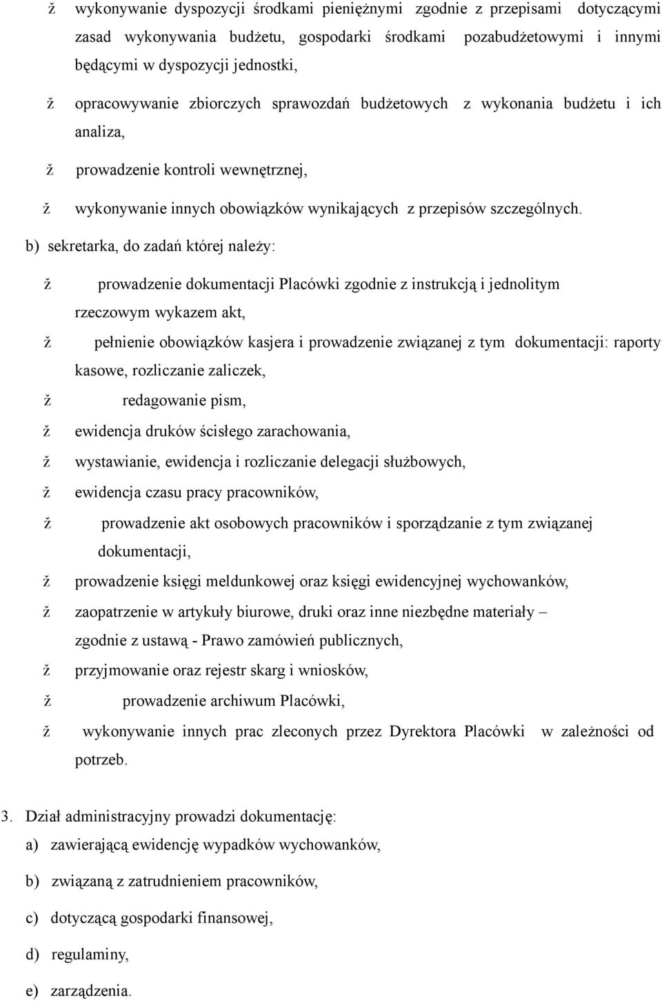 b) sekretarka, do zadań której należy: prowadzenie dokumentacji Placówki zgodnie z instrukcją i jednolitym rzeczowym wykazem akt, pełnienie obowiązków kasjera i prowadzenie związanej z tym