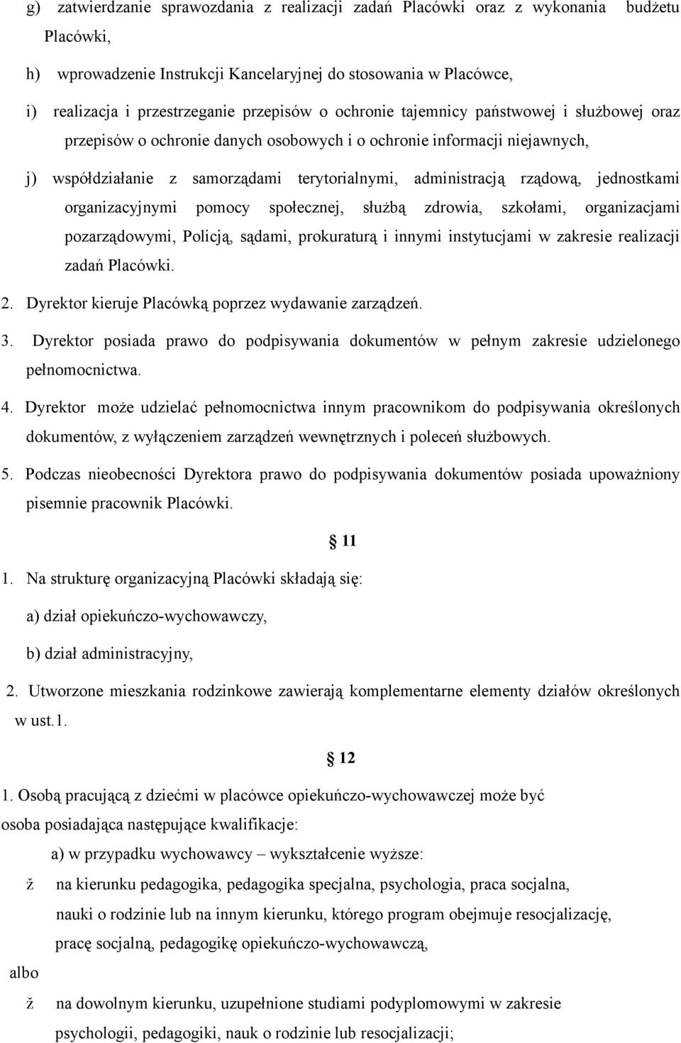 rządową, jednostkami organizacyjnymi pomocy społecznej, służbą zdrowia, szkołami, organizacjami pozarządowymi, Policją, sądami, prokuraturą i innymi instytucjami w zakresie realizacji zadań Placówki.