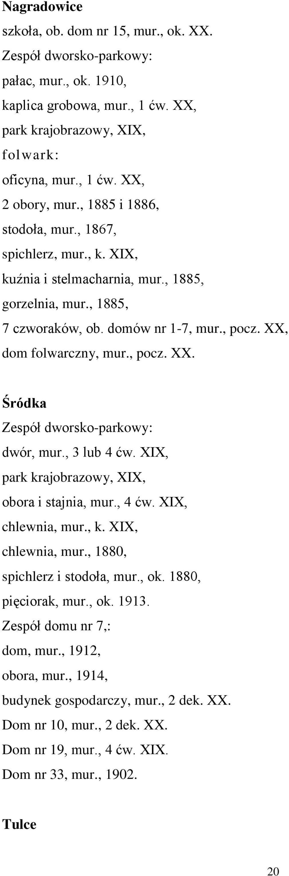 dom folwarczny, mur., pocz. XX. Śródka Zespół dworsko-parkowy: dwór, mur., 3 lub 4 ćw. XIX, park krajobrazowy, XIX, obora i stajnia, mur., 4 ćw. XIX, chlewnia, mur., k. XIX, chlewnia, mur., 1880, spichlerz i stodoła, mur.