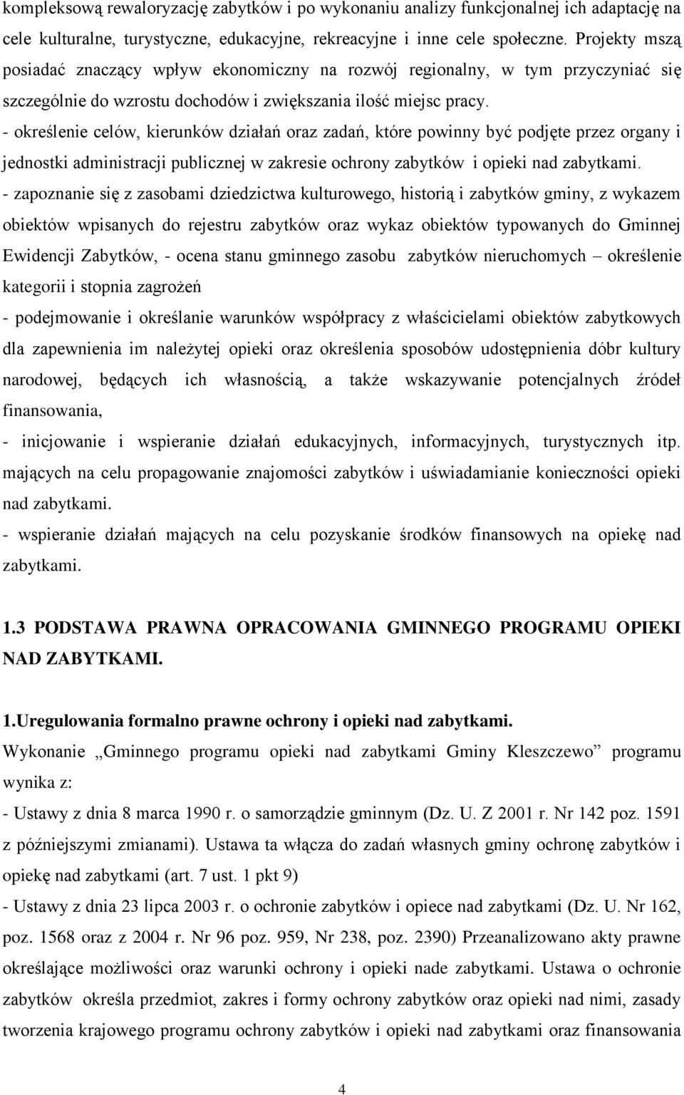 - określenie celów, kierunków działań oraz zadań, które powinny być podjęte przez organy i jednostki administracji publicznej w zakresie ochrony zabytków i opieki nad zabytkami.