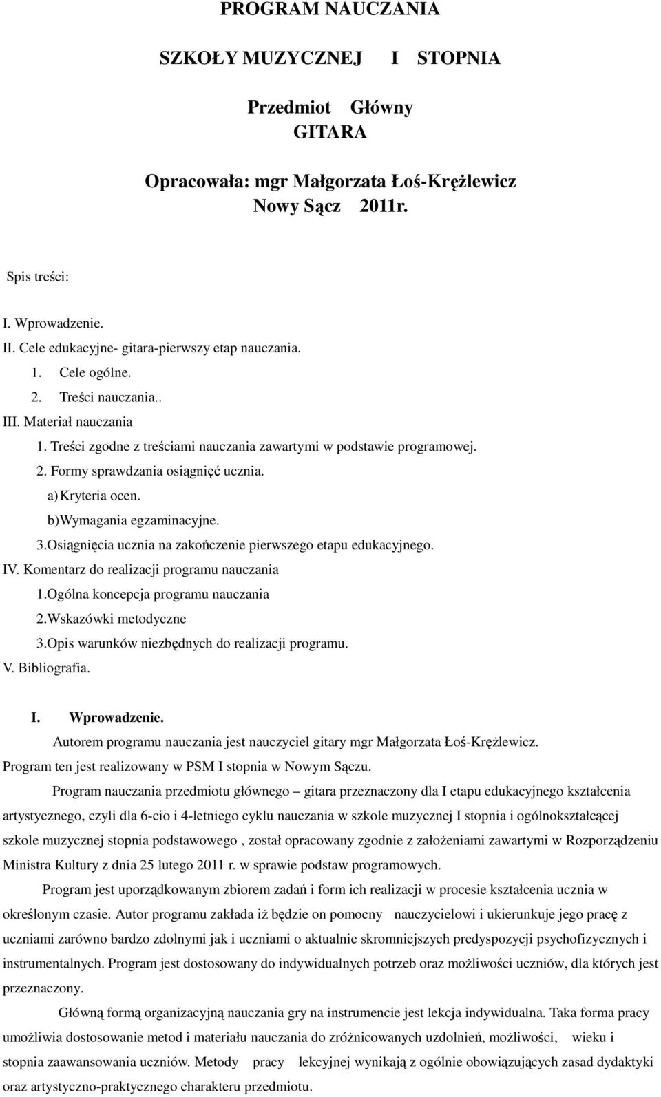 a) Kryteria ocen. b) Wymagania egzaminacyjne. 3.Osiągnięcia ucznia na zakończenie pierwszego etapu edukacyjnego. IV. Komentarz do realizacji programu nauczania 1.Ogólna koncepcja programu nauczania 2.