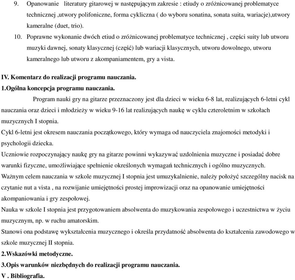 Poprawne wykonanie dwóch etiud o zróżnicowanej problematyce technicznej, części suity lub utworu muzyki dawnej, sonaty klasycznej (część) lub wariacji klasycznych, utworu dowolnego, utworu