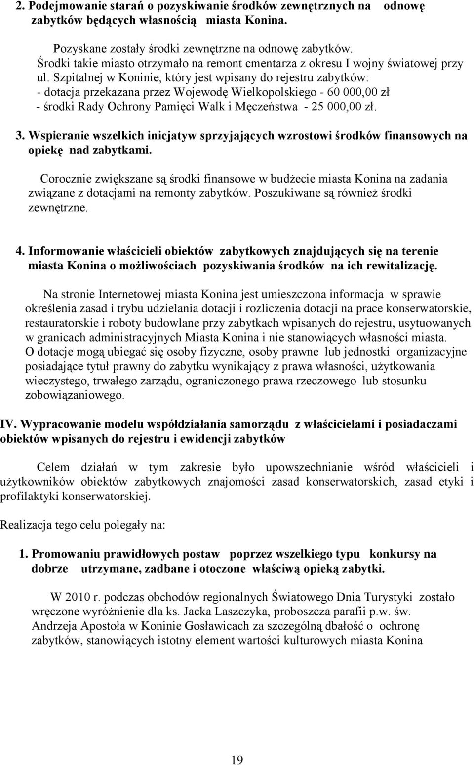 Szpitalnej w Koninie, który jest wpisany do rejestru zabytków: - dotacja przekazana przez Wojewodę Wielkopolskiego - 60 000,00 zł - środki Rady Ochrony Pamięci Walk i Męczeństwa - 25 000,00 zł. 3.