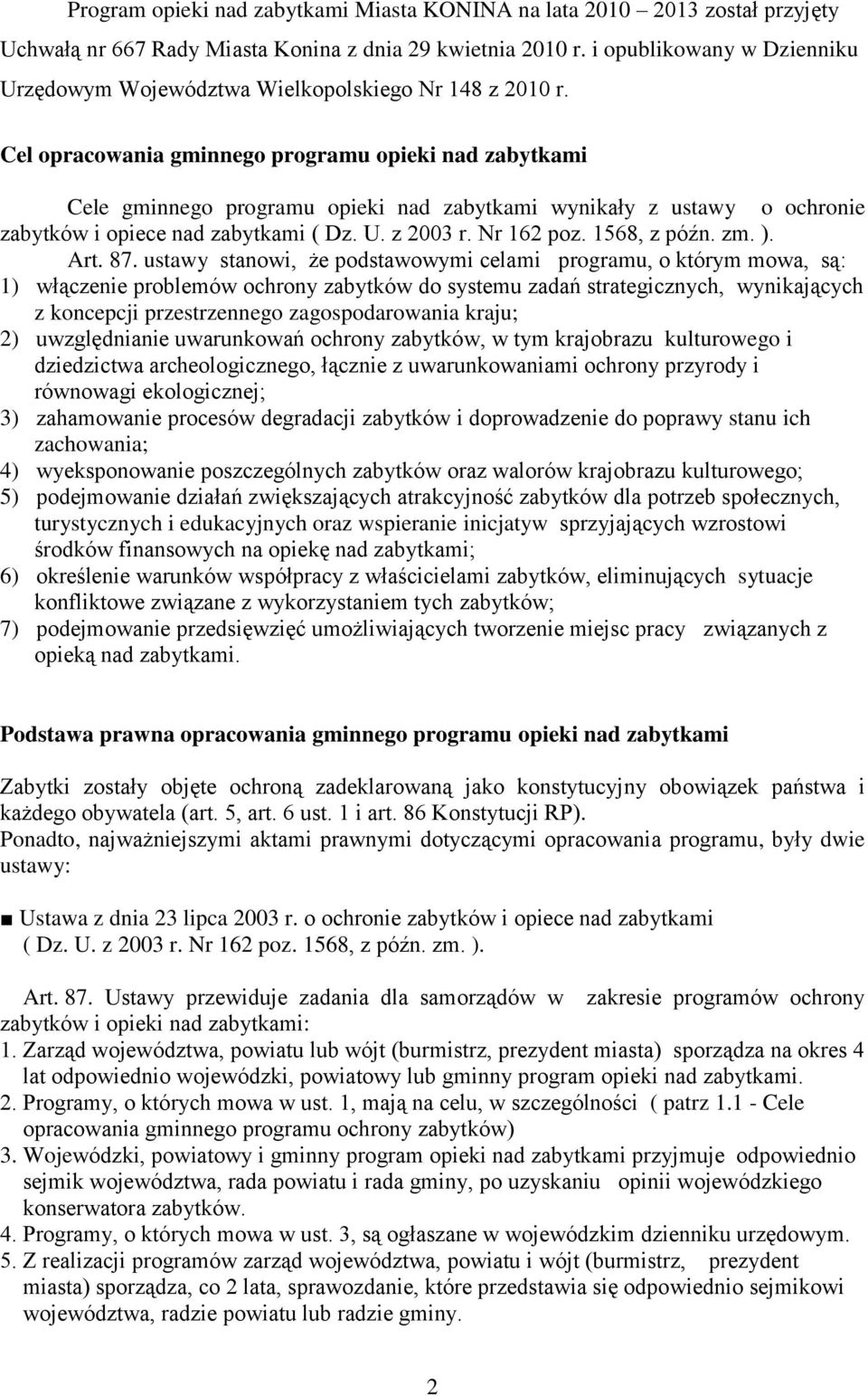 Cel opracowania gminnego programu opieki nad zabytkami Cele gminnego programu opieki nad zabytkami wynikały z ustawy o ochronie zabytków i opiece nad zabytkami ( Dz. U. z 2003 r. Nr 162 poz.