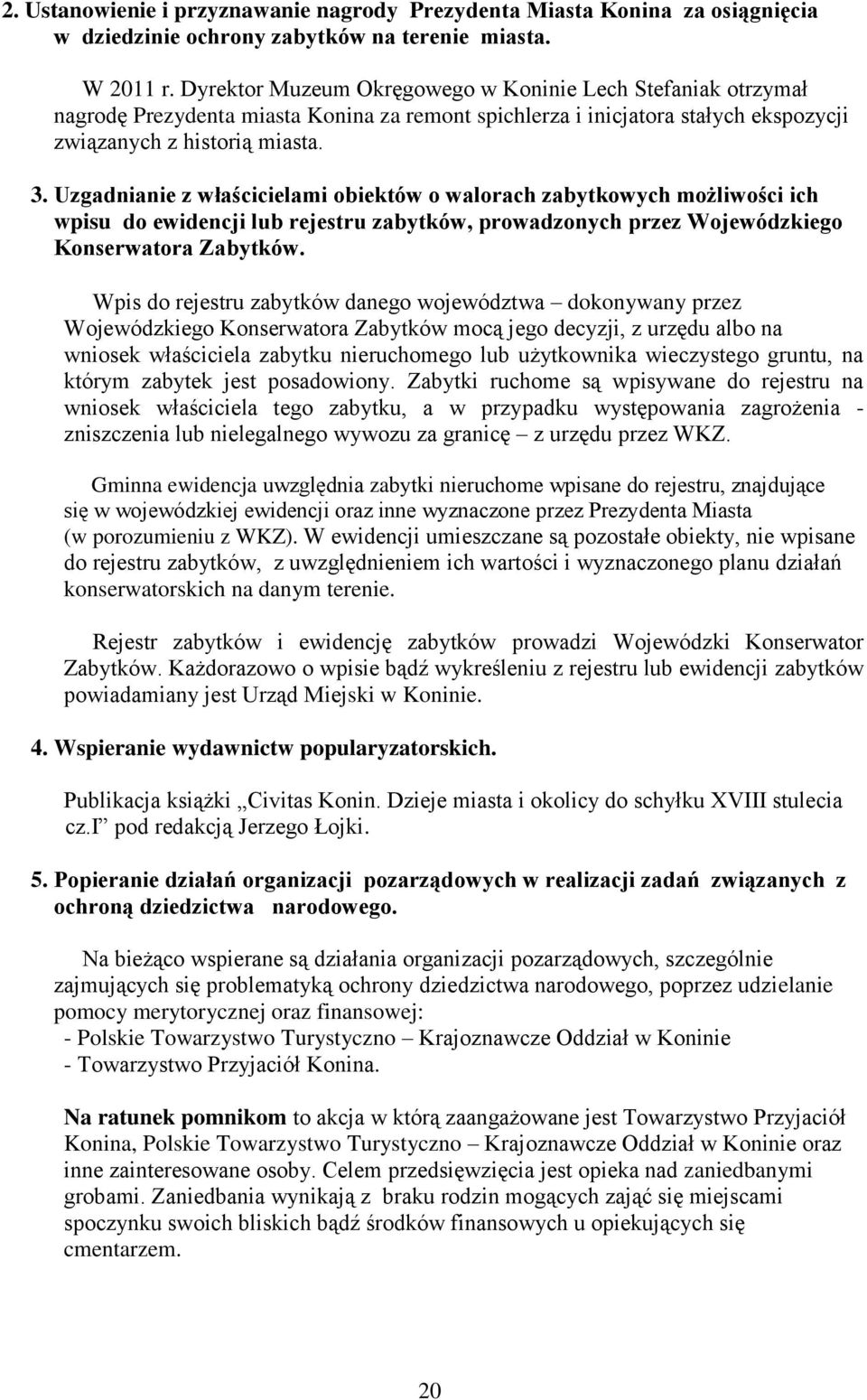 Uzgadnianie z właścicielami obiektów o walorach zabytkowych możliwości ich wpisu do ewidencji lub rejestru zabytków, prowadzonych przez Wojewódzkiego Konserwatora Zabytków.