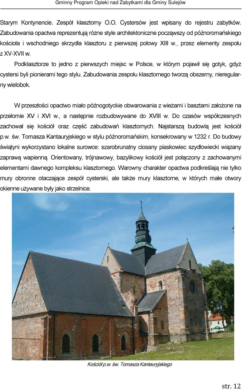Podklasztorze to jedno z pierwszych miejsc w Polsce, w którym pojawił się gotyk, gdyż cystersi byli pionierami tego stylu. Zabudowania zespołu klasztornego tworzą obszerny, nieregularny wielobok.