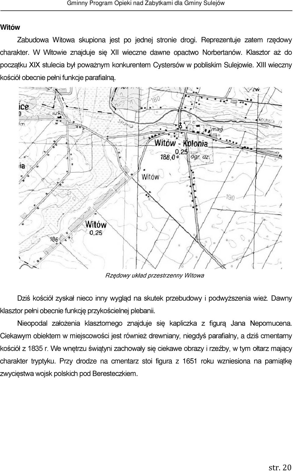 Rzędowy układ przestrzenny Witowa Dziś kościół zyskał nieco inny wygląd na skutek przebudowy i podwyższenia wież. Dawny klasztor pełni obecnie funkcję przykościelnej plebanii.