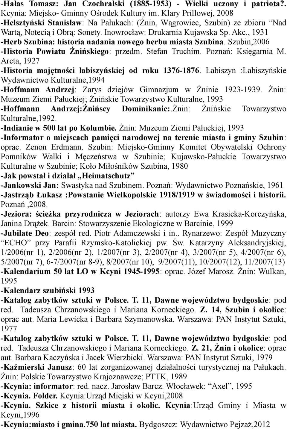, 1931 -Herb Szubina: historia nadania nowego herbu miasta Szubina. Szubin,2006 -Historia Powiatu Żnińskiego: przedm. Stefan Truchim. Poznań: Księgarnia M.