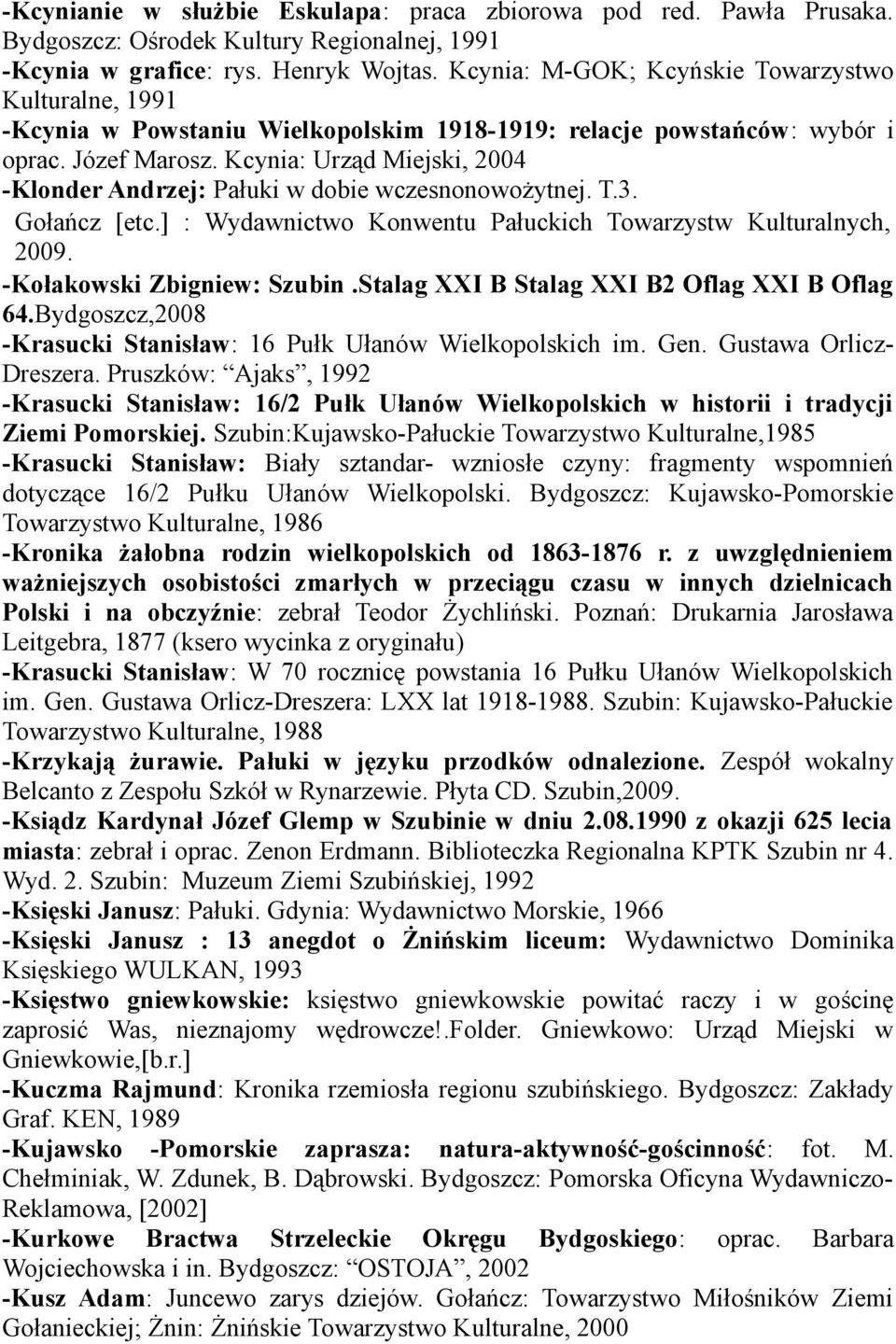 Kcynia: Urząd Miejski, 2004 -Klonder Andrzej: Pałuki w dobie wczesnonowożytnej. T.3. Gołańcz [etc.] : Wydawnictwo Konwentu Pałuckich Towarzystw Kulturalnych, 2009. -Kołakowski Zbigniew: Szubin.