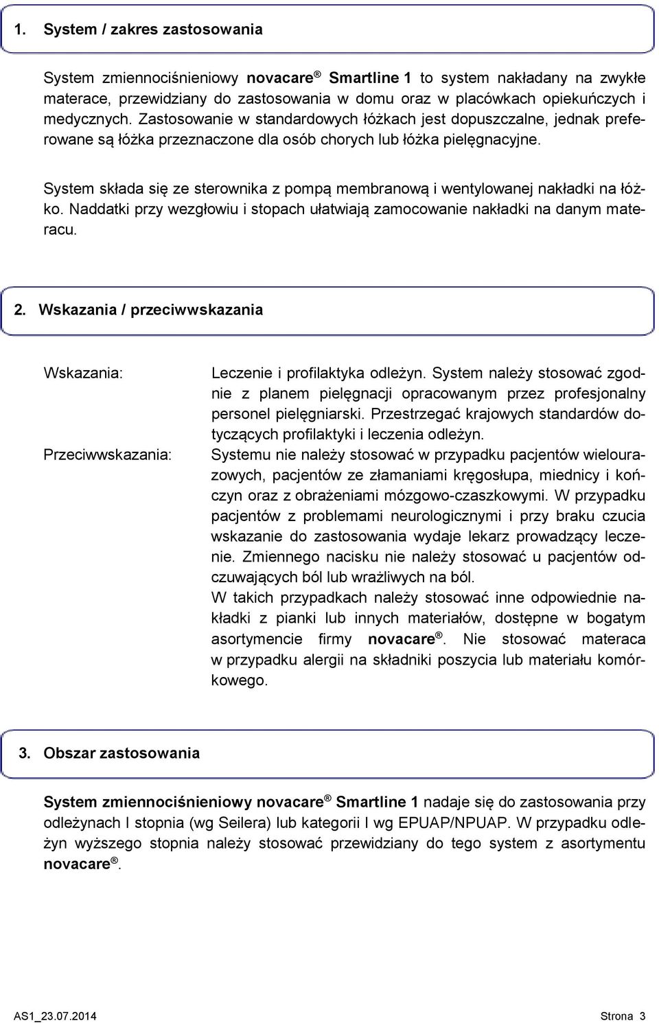 System składa się ze sterownika z pompą membranową i wentylowanej nakładki na łóżko. Naddatki przy wezgłowiu i stopach ułatwiają zamocowanie nakładki na danym materacu. 2.