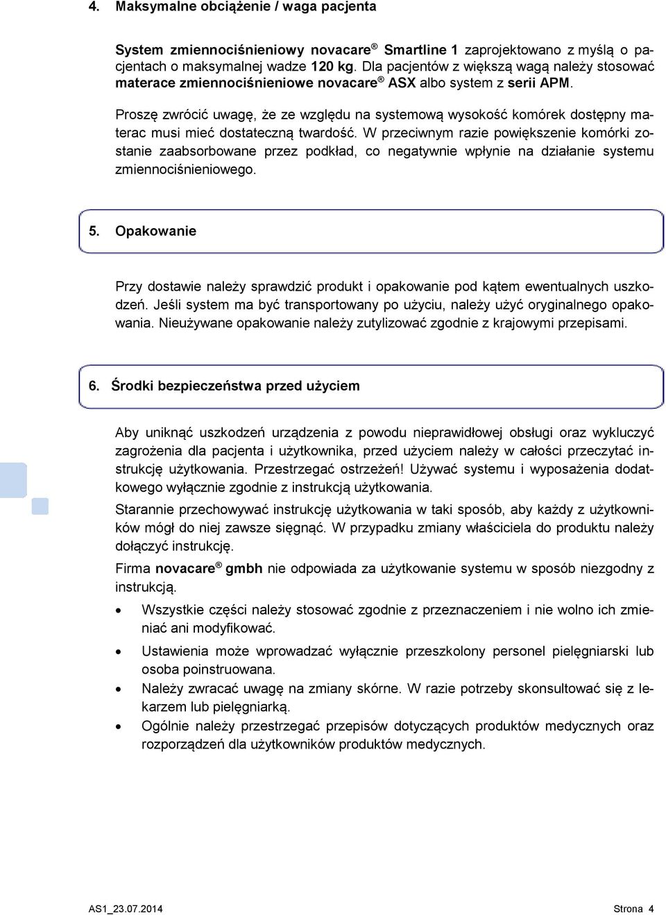 Proszę zwrócić uwagę, że ze względu na systemową wysokość komórek dostępny materac musi mieć dostateczną twardość.