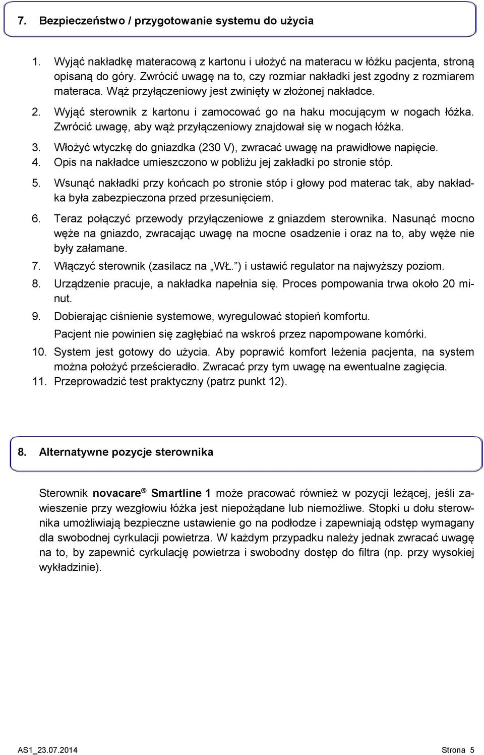 Wyjąć sterownik z kartonu i zamocować go na haku mocującym w nogach łóżka. Zwrócić uwagę, aby wąż przyłączeniowy znajdował się w nogach łóżka. 3.