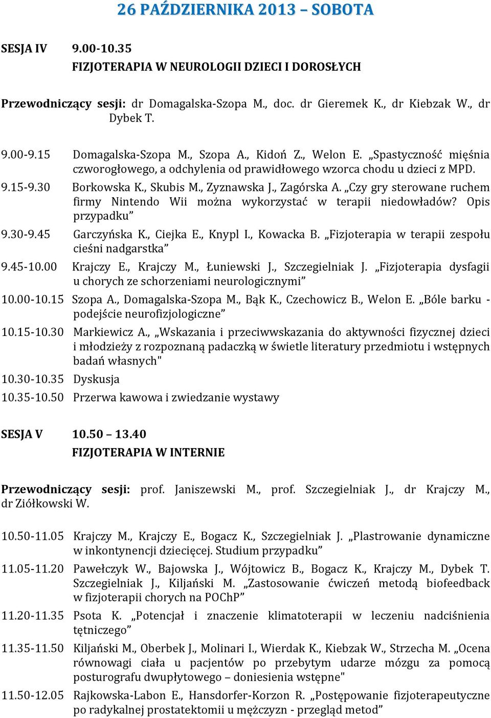 , Zagórska A. Czy gry sterowane ruchem firmy Nintendo Wii można wykorzystać w terapii niedowładów? Opis przypadku 9.30-9.45 Garczyńska K., Ciejka E., Knypl I., Kowacka B.