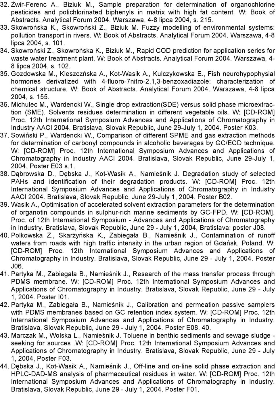 Analytical Forum 2004. Warszawa, 4-8 lipca 2004, s. 101. 34. Skowroński Z., Skowrońska K., Biziuk M., Rapid COD prediction for application series for waste water treatment plant. W: Book of Abstracts.