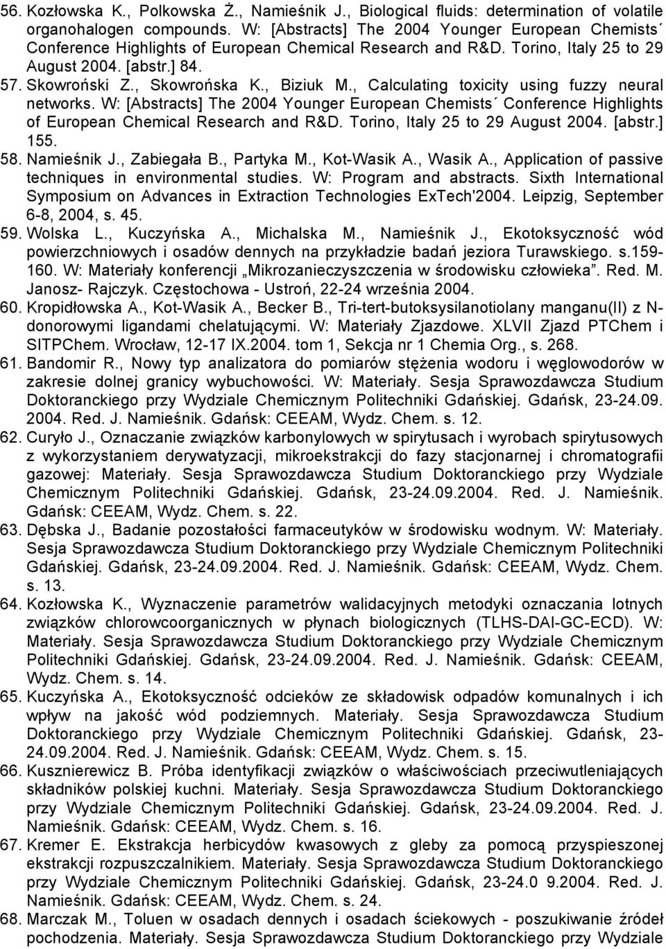 , Biziuk M., Calculating toxicity using fuzzy neural networks. W: [Abstracts] The 2004 Younger European Chemists Conference Highlights of European Chemical Research and R&D.