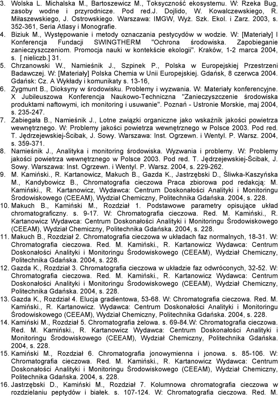 W: [Materiały] I Konferencja Fundacji SWINGTHERM "Ochrona środowiska. Zapobieganie zanieczyszczeniom. Promocja nauki w kontekście ekologii". Kraków, 1-2 marca 2004, s. [ nieliczb.] 31. 5.