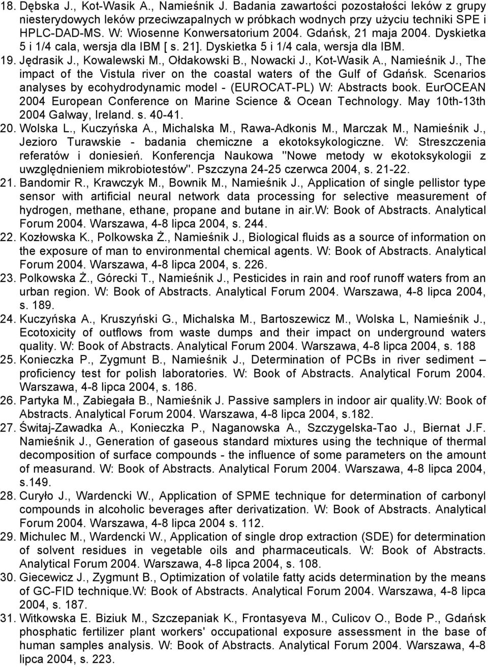 , Nowacki J., Kot-Wasik A., Namieśnik J., The impact of the Vistula river on the coastal waters of the Gulf of Gdańsk. Scenarios analyses by ecohydrodynamic model - (EUROCAT-PL) W: Abstracts book.