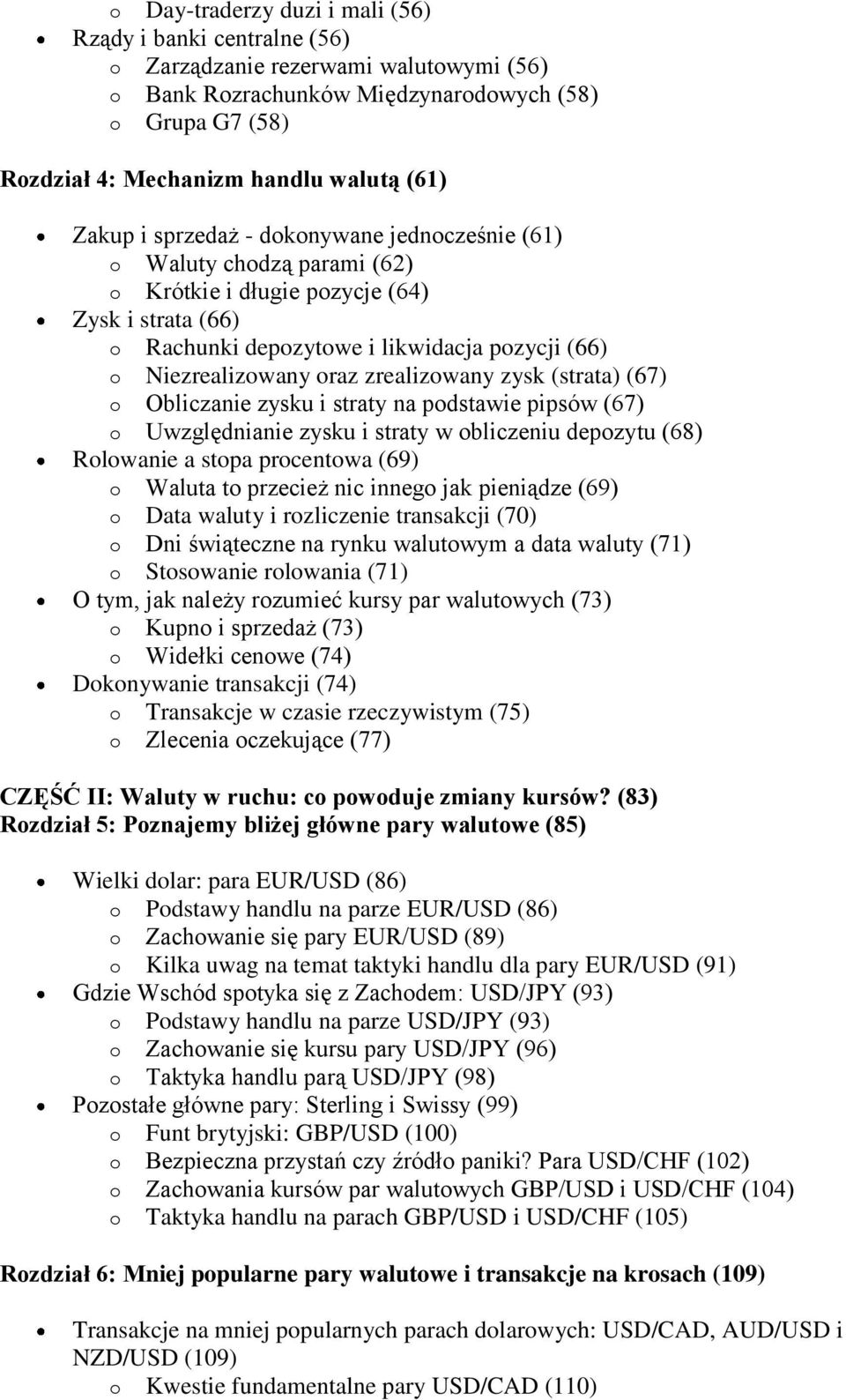 zrealizowany zysk (strata) (67) o Obliczanie zysku i straty na podstawie pipsów (67) o Uwzględnianie zysku i straty w obliczeniu depozytu (68) Rolowanie a stopa procentowa (69) o Waluta to przecież