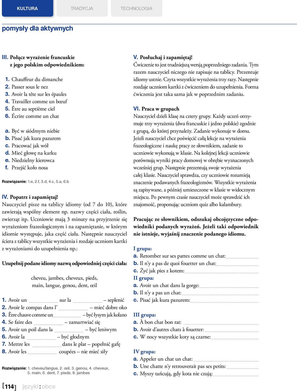 f, 3.d, 4.c, 5.a, 6.b IV. Popatrz i zapamiętaj! Nauczyciel pisze na tablicy idiomy (od 7 do 10), które zawierają wspólny element np. nazwy części ciała, roślin, zwierząt itp.