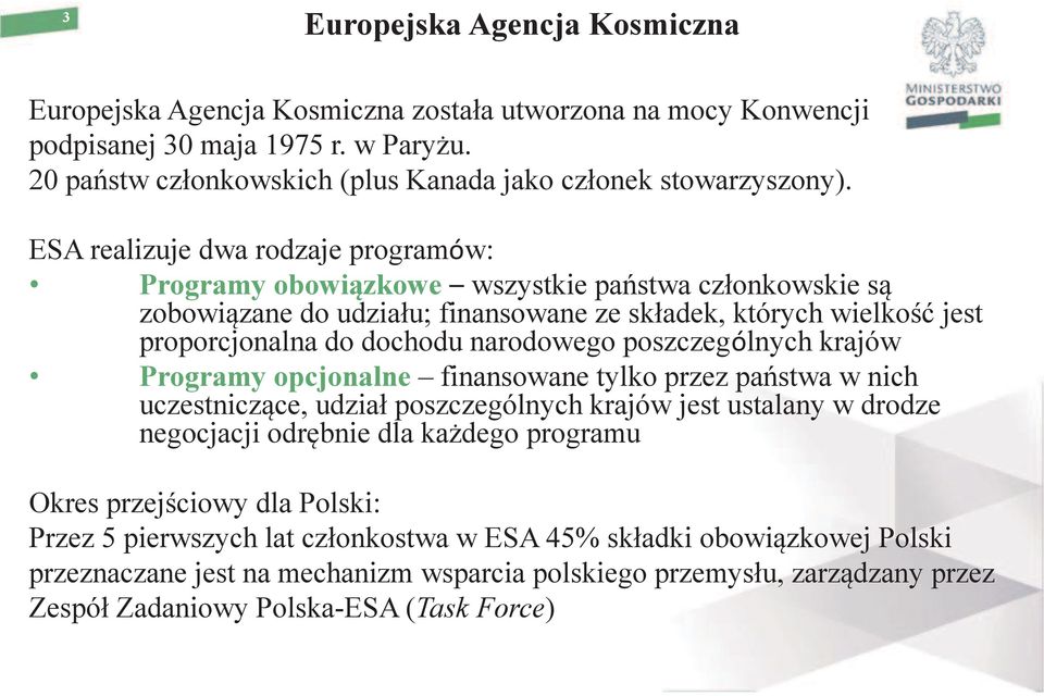 poszczególnych krajów Programy opcjonalne finansowane tylko przez państwa w nich uczestniczące, udział poszczególnych krajów jest ustalany w drodze negocjacji odrębnie dla każdego programu Okres