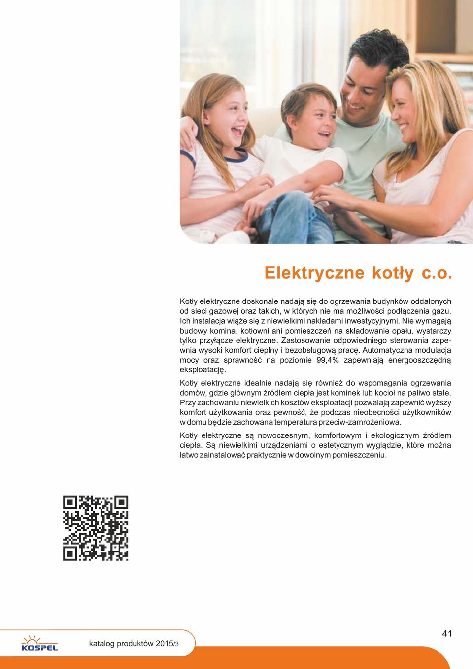 Zastosowanie odpowiedniego sterowania zapewnia wysoki komfort cieplny i bezobsługową pracę. Automatyczna modulacja mocy oraz sprawność na poziomie 99,4% zapewniają energooszczędną eksploatację.