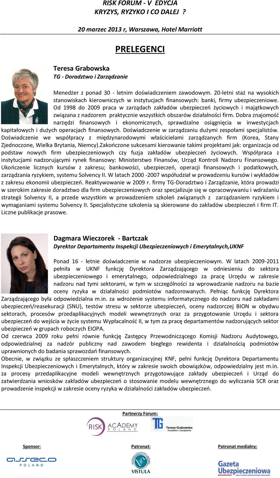 Od 1998 do 2009 praca w zarządach zakładów ubezpieczeń życiowych i majątkowych związana z nadzorem praktycznie wszystkich obszarów działalności firm.