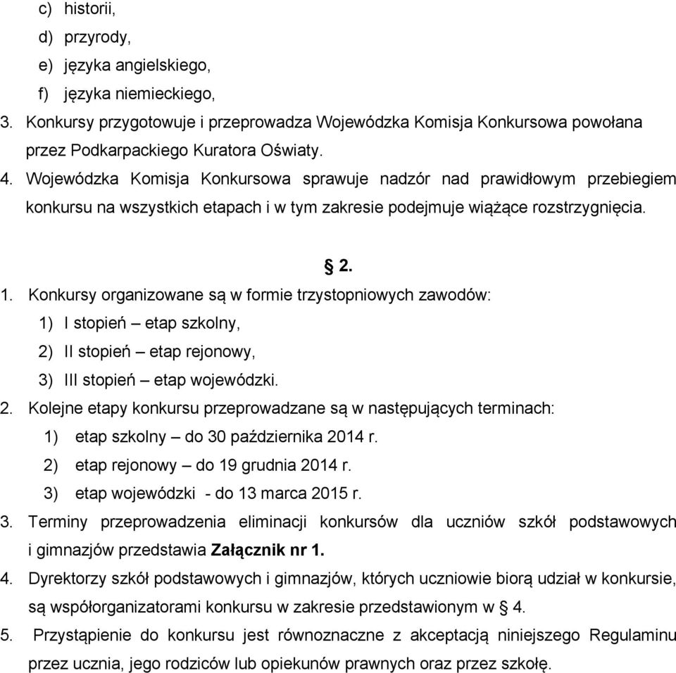 Konkursy organizowane są w formie trzystopniowych zawodów: 1) I stopień etap szkolny, 2) II stopień etap rejonowy, 3) III stopień etap wojewódzki. 2. Kolejne etapy konkursu przeprowadzane są w następujących terminach: 1) etap szkolny do 30 października 2014 r.