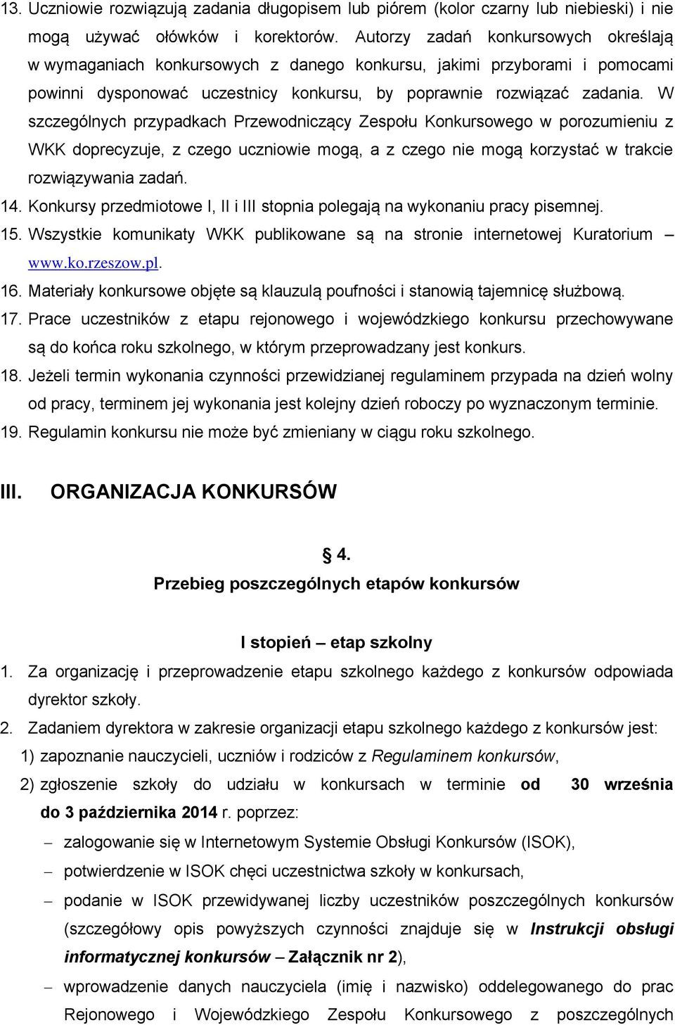 W szczególnych przypadkach Przewodniczący Zespołu Konkursowego w porozumieniu z WKK doprecyzuje, z czego uczniowie mogą, a z czego nie mogą korzystać w trakcie rozwiązywania zadań. 14.