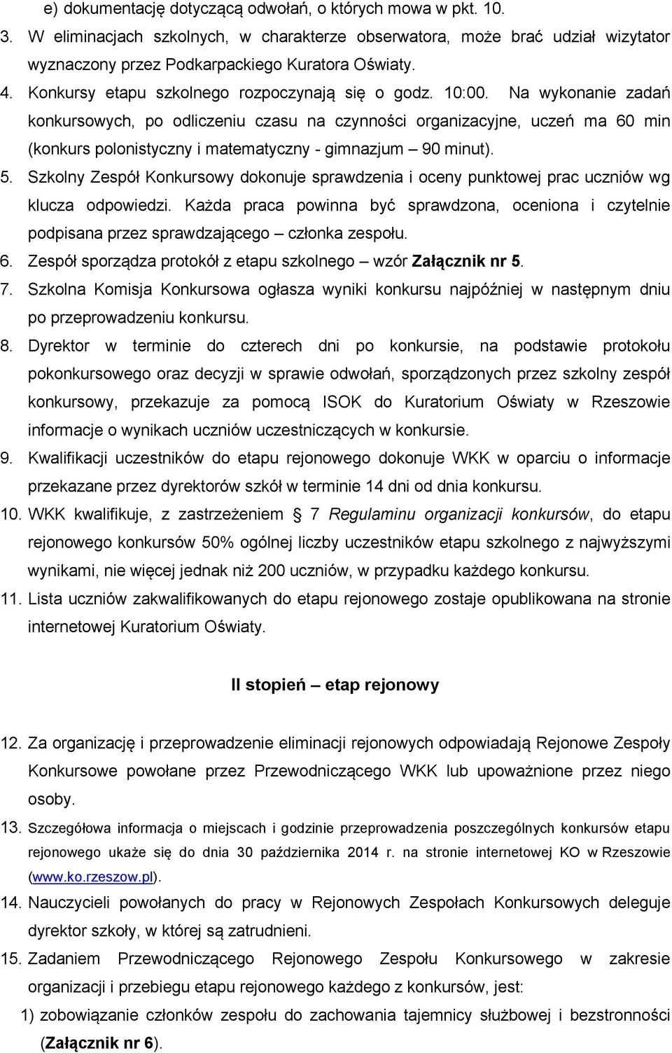 Na wykonanie zadań konkursowych, po odliczeniu czasu na czynności organizacyjne, uczeń ma 60 min (konkurs polonistyczny i matematyczny - gimnazjum 90 minut). 5.