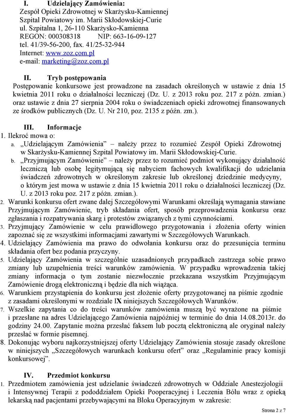 Tryb postępowania Postępowanie konkursowe jest prowadzone na zasadach określonych w ustawie z dnia 15 kwietnia 2011 roku o działalności leczniczej (Dz. U. z 2013 roku poz. 217 z póżn. zmian.