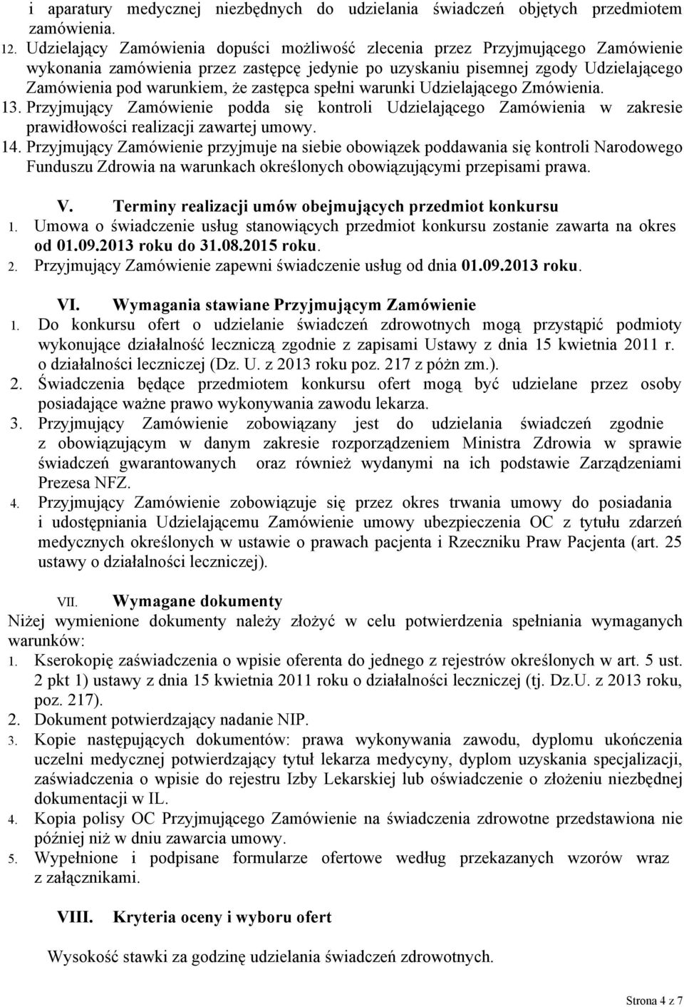 zastępca spełni warunki Udzielającego Zmówienia. 13. Przyjmujący Zamówienie podda się kontroli Udzielającego Zamówienia w zakresie prawidłowości realizacji zawartej umowy. 14.