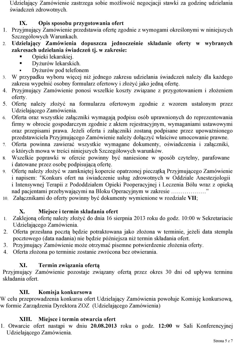 Udzielający Zamówienia dopuszcza jednocześnie składanie oferty w wybranych zakresach udzielania świadczeń tj. w zakresie: Opieki lekarskiej. Dyżurów lekarskich. Dyżurów pod telefonem 3.