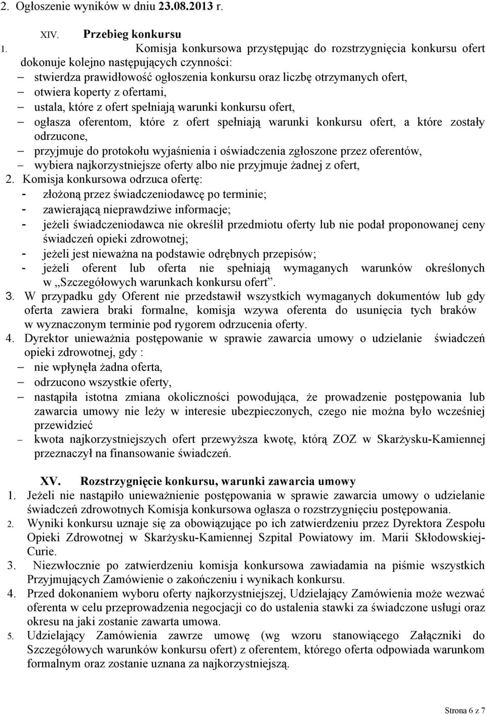 ofertami, ustala, które z ofert spełniają warunki konkursu ofert, ogłasza oferentom, które z ofert spełniają warunki konkursu ofert, a które zostały odrzucone, przyjmuje do protokołu wyjaśnienia i