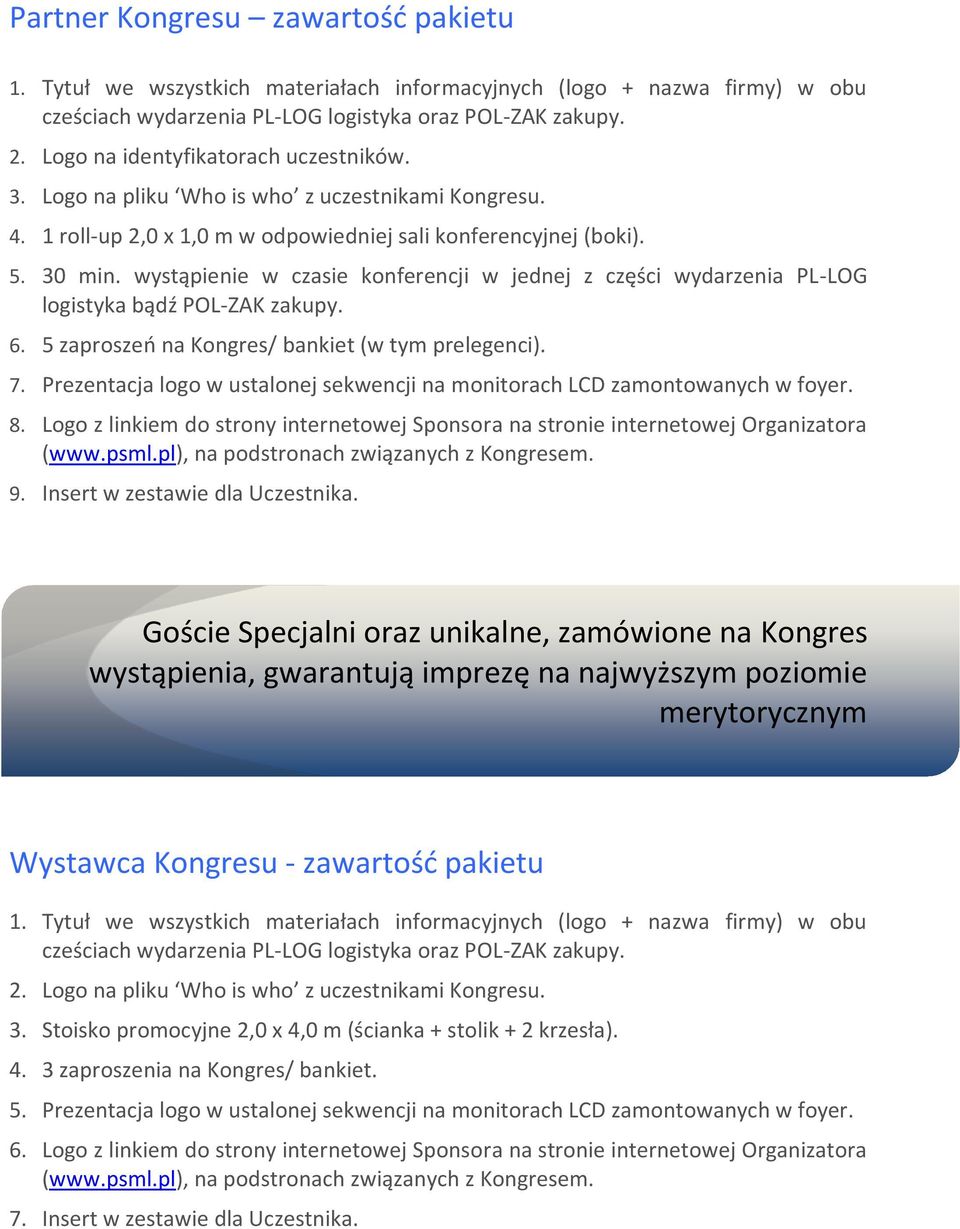 wystąpienie w czasie konferencji w jednej z części wydarzenia PL-LOG logistyka bądź POL-ZAK zakupy. 6. 5 zaproszeń na Kongres/ bankiet (w tym prelegenci). 7.