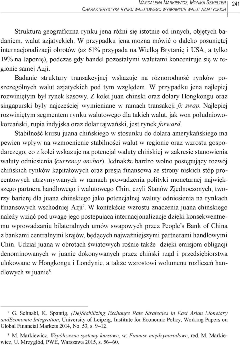 W przypadku jena można mówić o daleko posuniętej internacjonalizacji obrotów (aż 61% przypada na Wielką Brytanię i USA, a tylko 19% na Japonię), podczas gdy handel pozostałymi walutami koncentruje