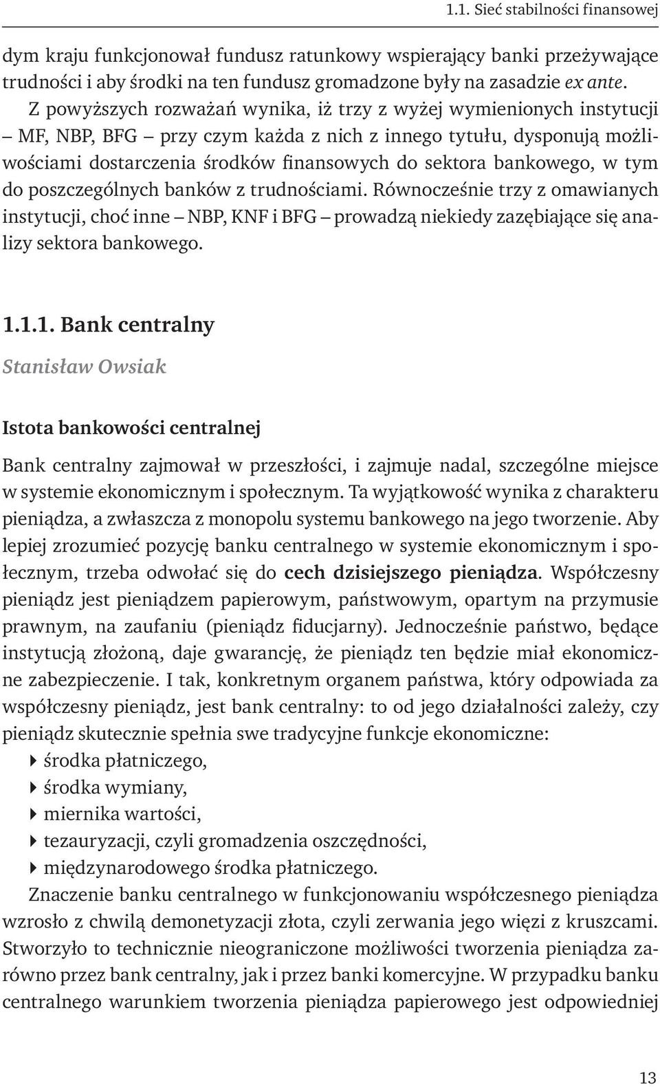 bankowego, w tym do poszczególnych banków z trudnościami. Równocześnie trzy z omawianych instytucji, choć inne NBP, KNF i BFG prowadzą niekiedy zazębiające się analizy sektora bankowego. 1.