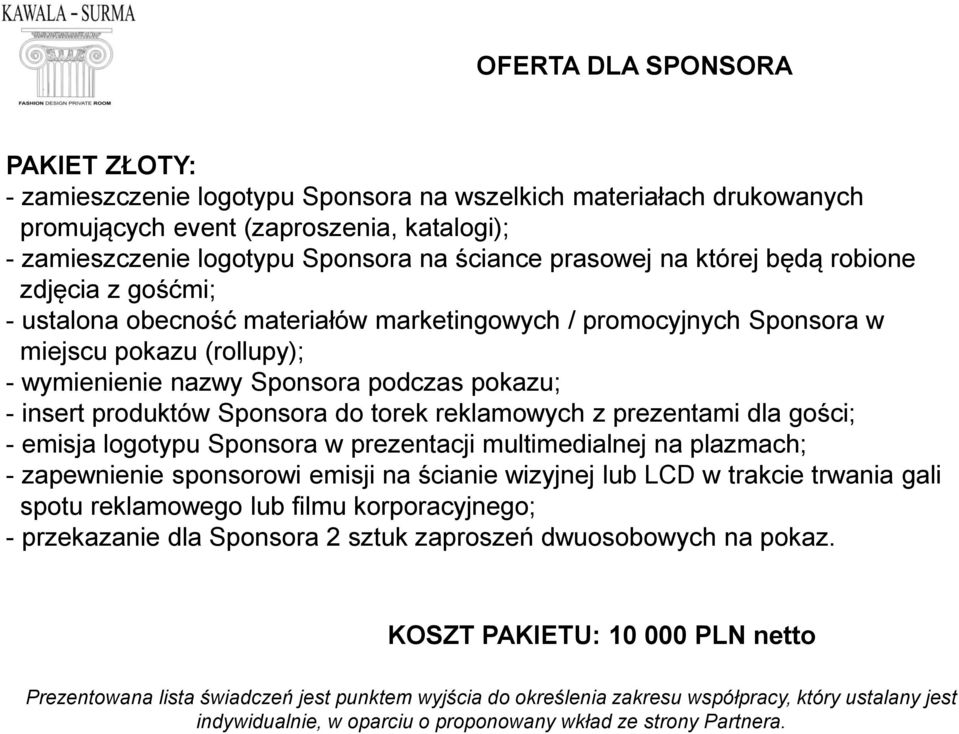 insert produktów Sponsora do torek reklamowych z prezentami dla gości; - emisja logotypu Sponsora w prezentacji multimedialnej na plazmach; - zapewnienie sponsorowi emisji na ścianie wizyjnej lub LCD