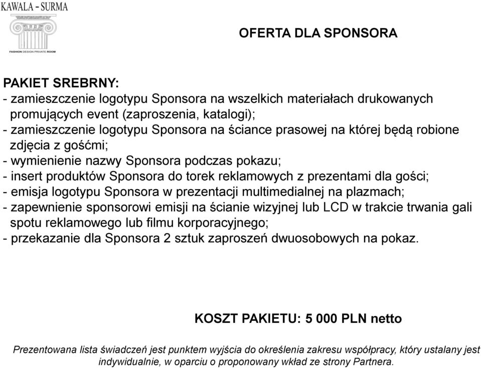 prezentacji multimedialnej na plazmach; - zapewnienie sponsorowi emisji na ścianie wizyjnej lub LCD w trakcie trwania gali spotu reklamowego lub filmu korporacyjnego; - przekazanie dla Sponsora 2