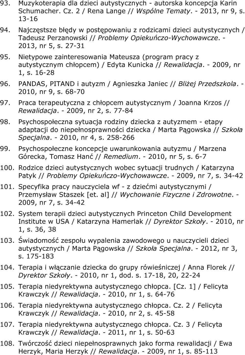 Nietypowe zainteresowania Mateusza (program pracy z autystycznym chłopcem) / Edyta Kunicka // Rewalidacja. - 2009, nr 1, s. 16-28 96. PANDAS, PITAND i autyzm / Agnieszka Janiec // Bliżej Przedszkola.