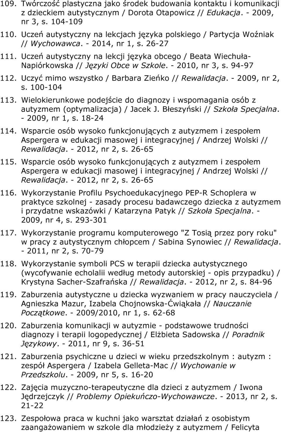 Uczeń autystyczny na lekcji języka obcego / Beata Wiechuła- Napiórkowska // Języki Obce w Szkole. - 2010, nr 3, s. 94-97 112. Uczyć mimo wszystko / Barbara Zieńko // Rewalidacja. - 2009, nr 2, s.