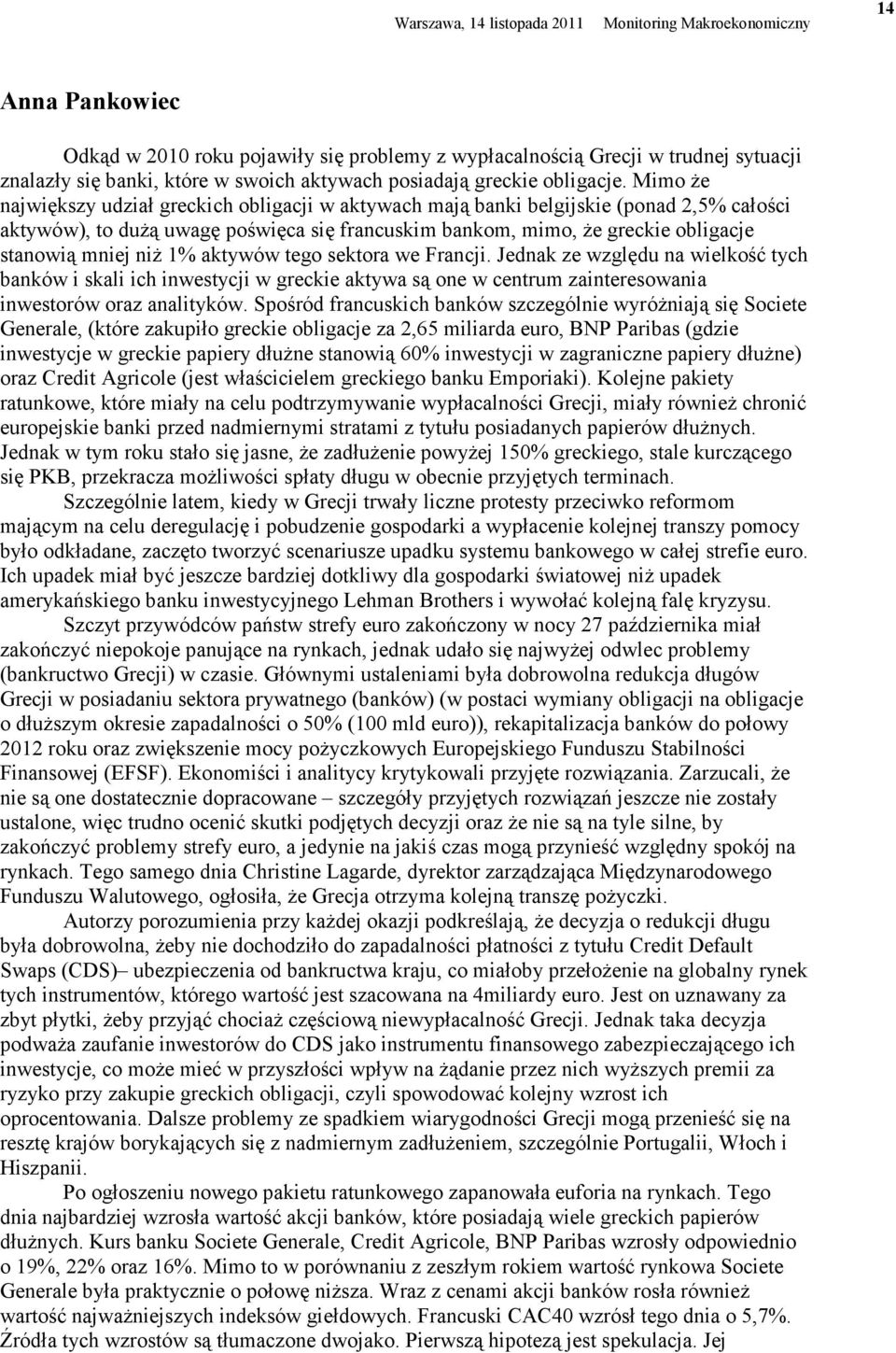 1% aktywów tego sektora we Francji. Jednak ze względu na wielkość tych banków i skali ich inwestycji w greckie aktywa są one w centrum zainteresowania inwestorów oraz analityków.