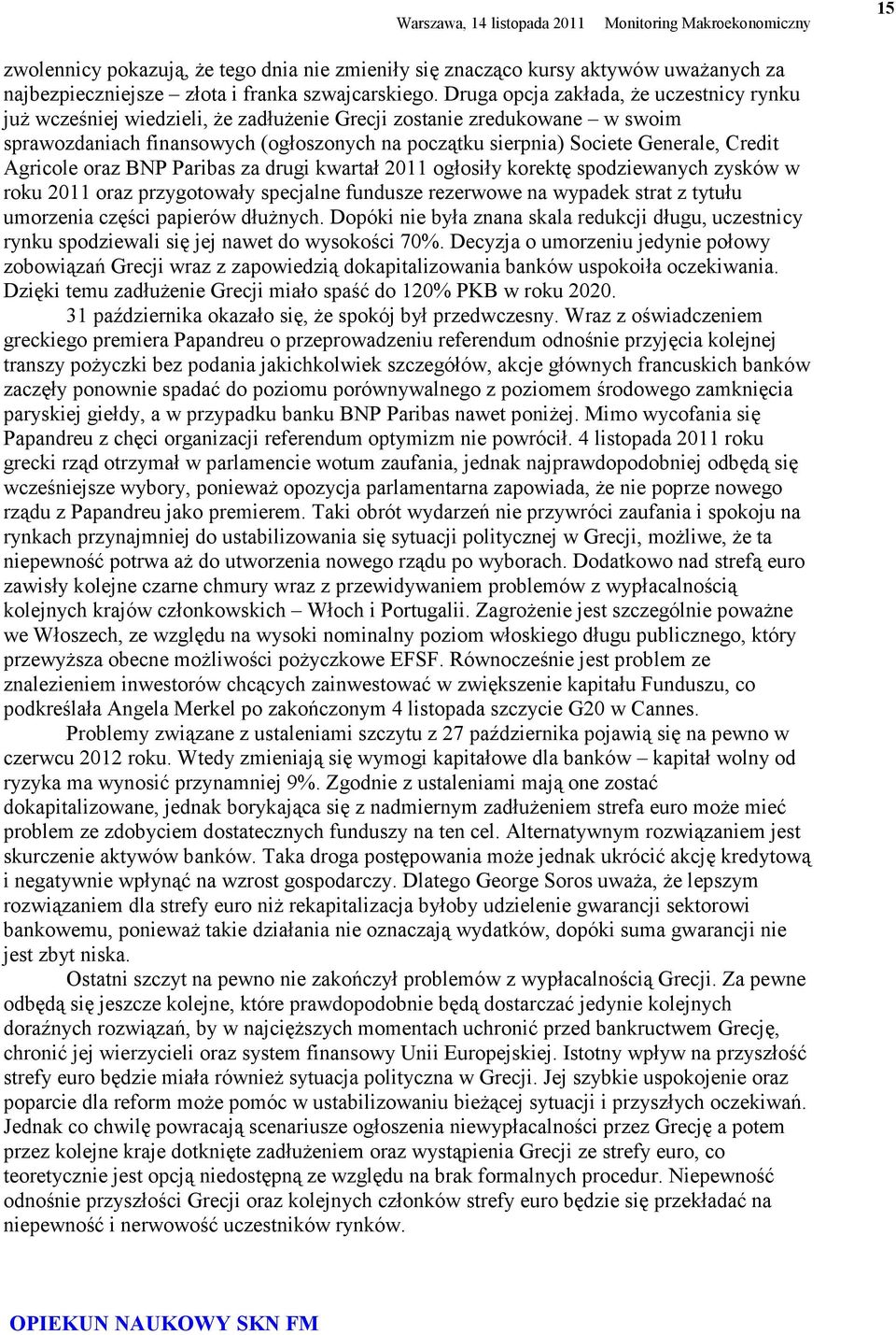 Credit Agricole oraz BNP Paribas za drugi kwartał 2011 ogłosiły korektę spodziewanych zysków w roku 2011 oraz przygotowały specjalne fundusze rezerwowe na wypadek strat z tytułu umorzenia części