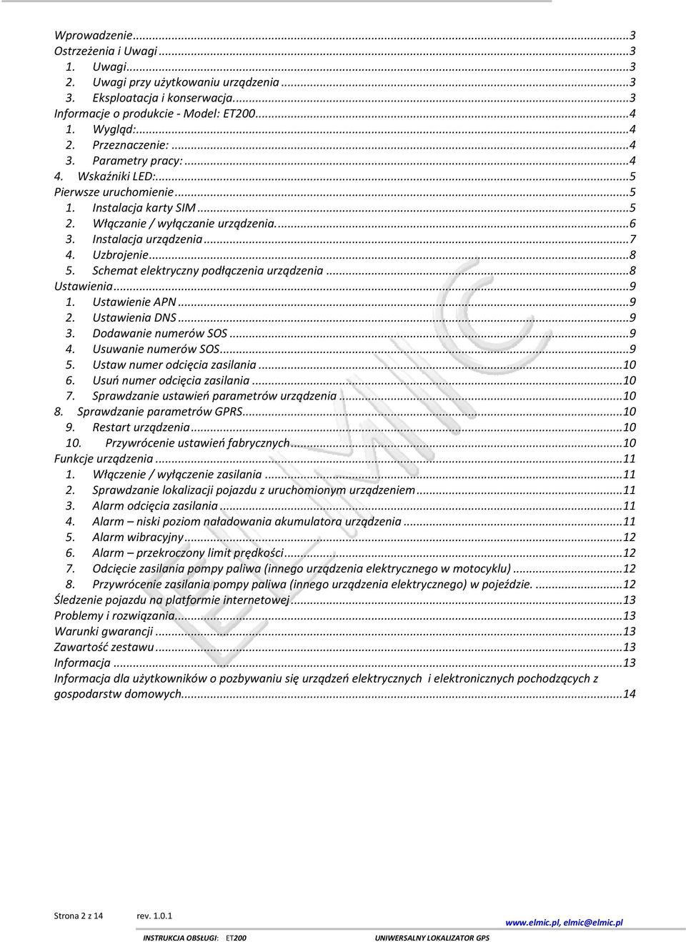 Uzbrojenie... 8 5. Schemat elektryczny podłączenia urządzenia... 8 Ustawienia... 9 1. Ustawienie APN... 9 2. Ustawienia DNS... 9 3. Dodawanie numerów SOS... 9 4. Usuwanie numerów SOS... 9 5.