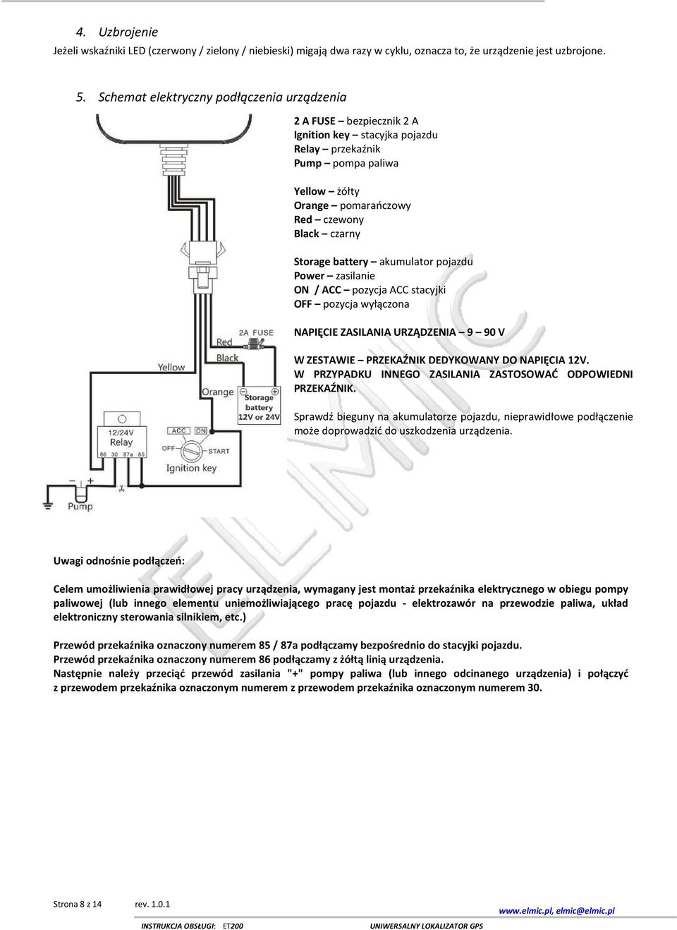 battery akumulator pojazdu Power zasilanie ON / ACC pozycja ACC stacyjki OFF pozycja wyłączona NAPIĘCIE ZASILANIA URZĄDZENIA 9 90 V W ZESTAWIE PRZEKAŹNIK DEDYKOWANY DO NAPIĘCIA 12V.