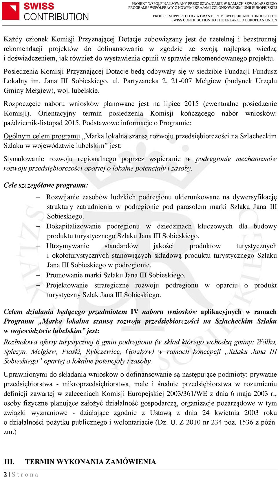 Partyzancka 2, 21-007 Mełgiew (budynek Urzędu Gminy Mełgiew), woj. lubelskie. Rozpoczęcie naboru wniosków planowane jest na lipiec 2015 (ewentualne posiedzenie Komisji).