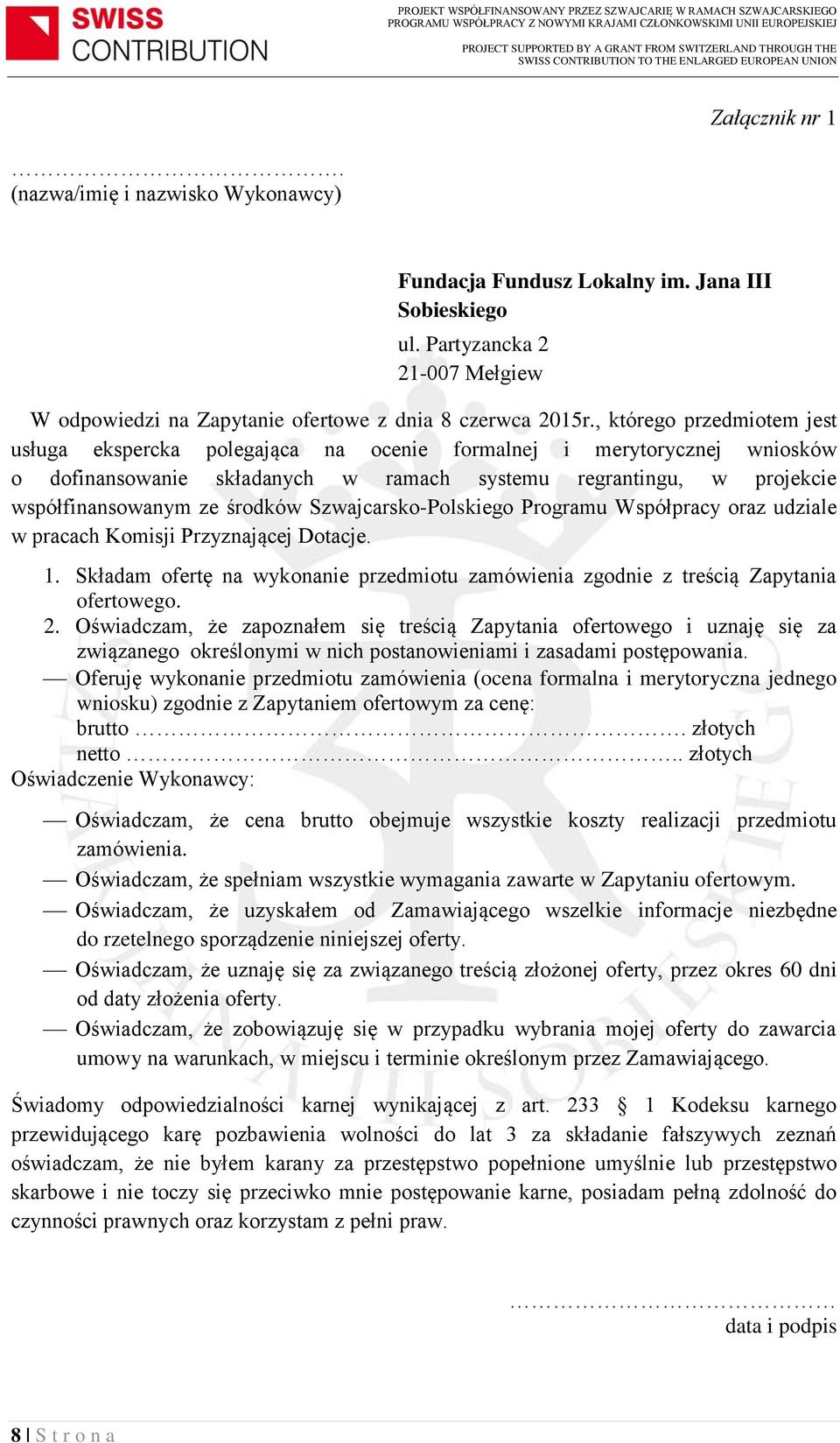 Szwajcarsko-Polskiego Programu Współpracy oraz udziale w pracach Komisji Przyznającej Dotacje. 1. Składam ofertę na wykonanie przedmiotu zamówienia zgodnie z treścią Zapytania ofertowego. 2.