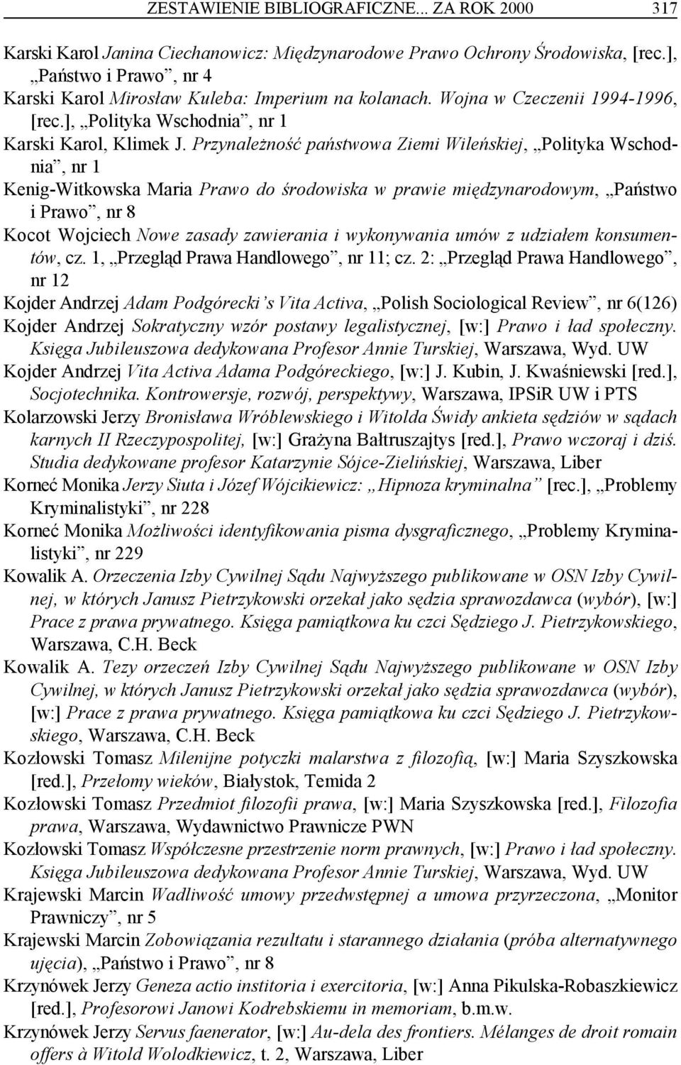 Przynależność państwowa Ziemi Wileńskiej, Polityka Wschodnia, nr 1 Kenig-Witkowska Maria Prawo do środowiska w prawie międzynarodowym, Państwo i Prawo, nr 8 Kocot Wojciech Nowe zasady zawierania i