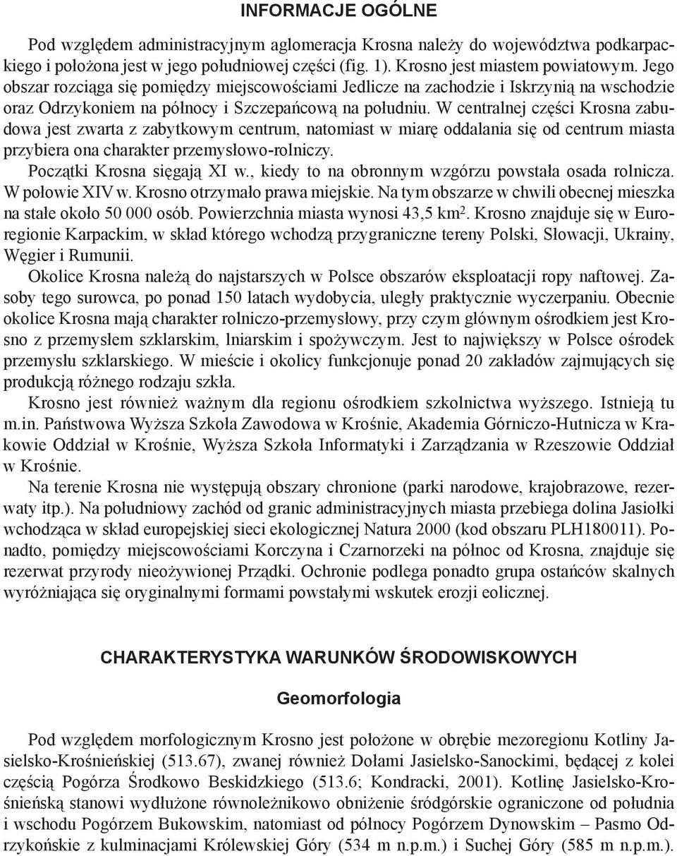 W centralnej części Krosna zabudowa jest zwarta z zabytkowym centrum, natomiast w miarę oddalania się od centrum miasta przybiera ona charakter przemysłowo-rolniczy. Początki Krosna sięgają XI w.